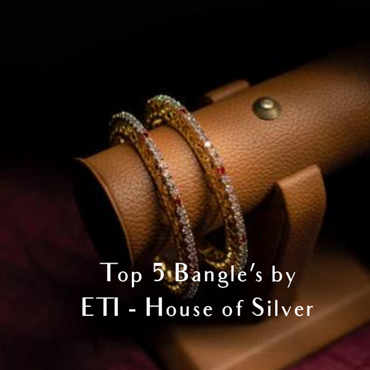Top 5 Bangles from ETI - House of Silver